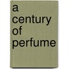 A Century of Perfume door Randall Bruce Monsen