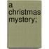 A Christmas Mystery;