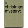 A Christmas Mystery; door William J. Locke
