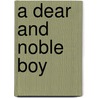 A Dear And Noble Boy by R.A. Barlow