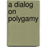 A Dialog on Polygamy door Bernardino Ochino