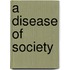 A Disease Of Society