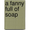 A Fanny Full Of Soap door Nichola McAuliffe