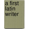 A First Latin Writer door Mather Almon Abbott