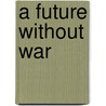 A Future Without War door Judith L. Hand