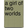 A Girl Of Two Worlds door Lorna Eglin