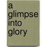 A Glimpse Into Glory door Kathryn Kuhlman