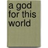 A God for This World