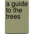 A Guide To The Trees