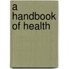 A Handbook Of Health door Woods Hutchinson