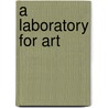A Laboratory For Art by Francesca G. Bewer
