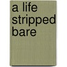 A Life Stripped Bare door Leo Hickman