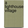 A Lighthouse Village by Louise Lyndon Sibley