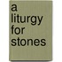 A Liturgy For Stones