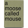 A Moose Called Mouse door Martine Murray