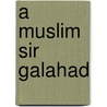 A Muslim Sir Galahad door Henry Otis Dwight