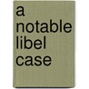 A Notable Libel Case door Josiah Henry Benton