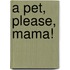 A Pet, Please, Mama!