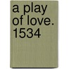 A Play Of Love. 1534 by Professor John Heywood