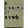 A Princess Of Arcady door Frank Norris