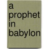 A Prophet In Babylon by William James Dawson