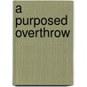 A Purposed Overthrow door Mary Baker