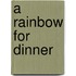A Rainbow For Dinner