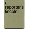A Reporter's Lincoln by Walter Barlow Stevens