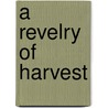 A Revelry Of Harvest door Gracia Grindal