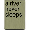 A River Never Sleeps by Thomas McGuane
