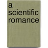 A Scientific Romance door Ronald Wright