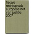 Fiscale rechtspraak Europese Hof van Justitie 2007