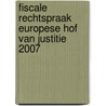Fiscale rechtspraak Europese Hof van Justitie 2007