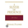 A Sliver Of Presence by Michael Fulford