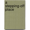 A Stepping-Off Place by Kim Miller