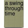 A Swing Through Time door Olive M. Geddes