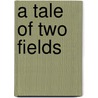 A Tale Of Two Fields by H. Dale Lloyd