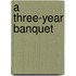 A Three-Year Banquet
