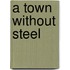 A Town Without Steel