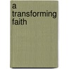 A Transforming Faith door David Harrington Watt