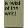 A Twist of the Wrist door Nancy Silverton