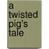 A Twisted Pig's Tale