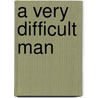 A Very Difficult Man by Anita Birt
