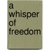 A Whisper of Freedom