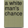 A White Man's Chance by Johnston Mcculley