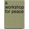 A Workshop for Peace by George Dudley