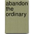 Abandon the Ordinary