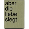 Aber die Liebe siegt by Lothar von Seltmann