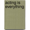 Acting Is Everything door Judy Kerr