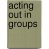 Acting Out In Groups door Onbekend